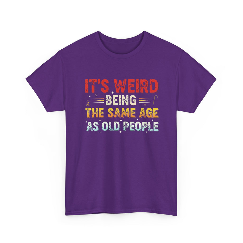 Funny Birthday T-Shirt Gift - It's Weird Being the Same Age as Old People - Bday Tee Shirt