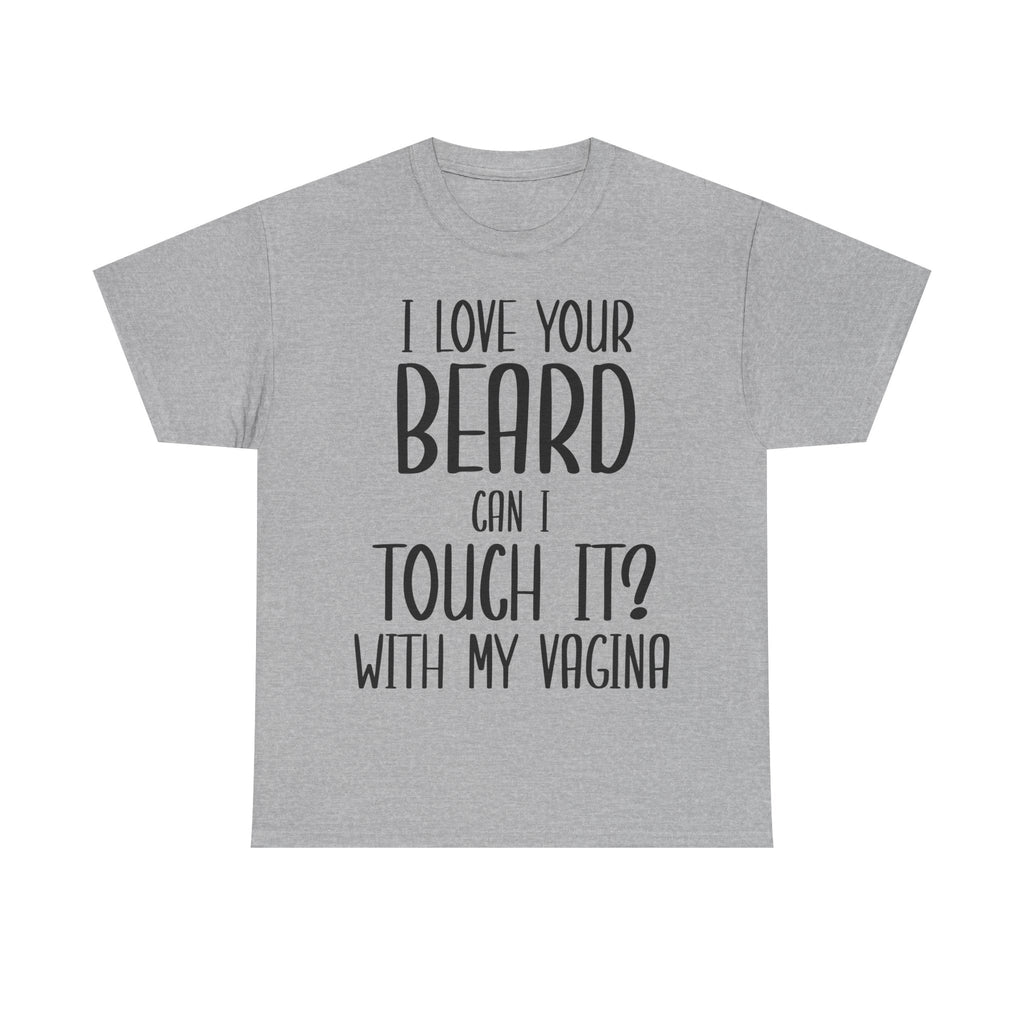 T-Shirt - I Love Your Beard Can I Touch It With My Vagina - Funny Rude Adult Tee