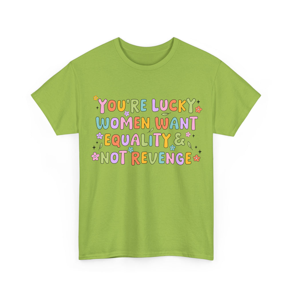 Funny Feminist T-Shirt - Youre  Lucky Women Want Equality Not Revenge - Anti Patriachy Tee Shirt Gift For Feminism