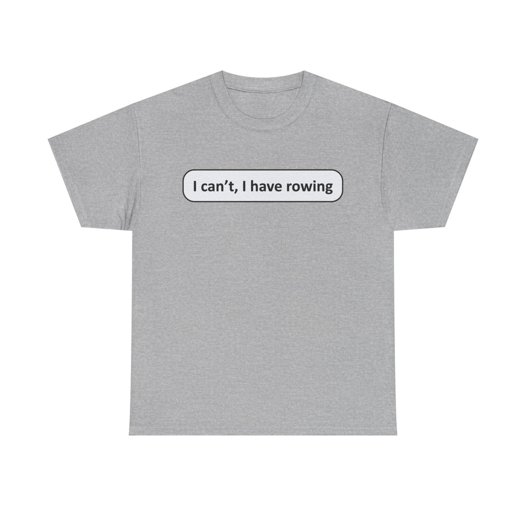 Funny Rowing Tee Shirt - I Cant I Have Rowing - T-Shirt Gift For Rowers - Birthday Present for Rower