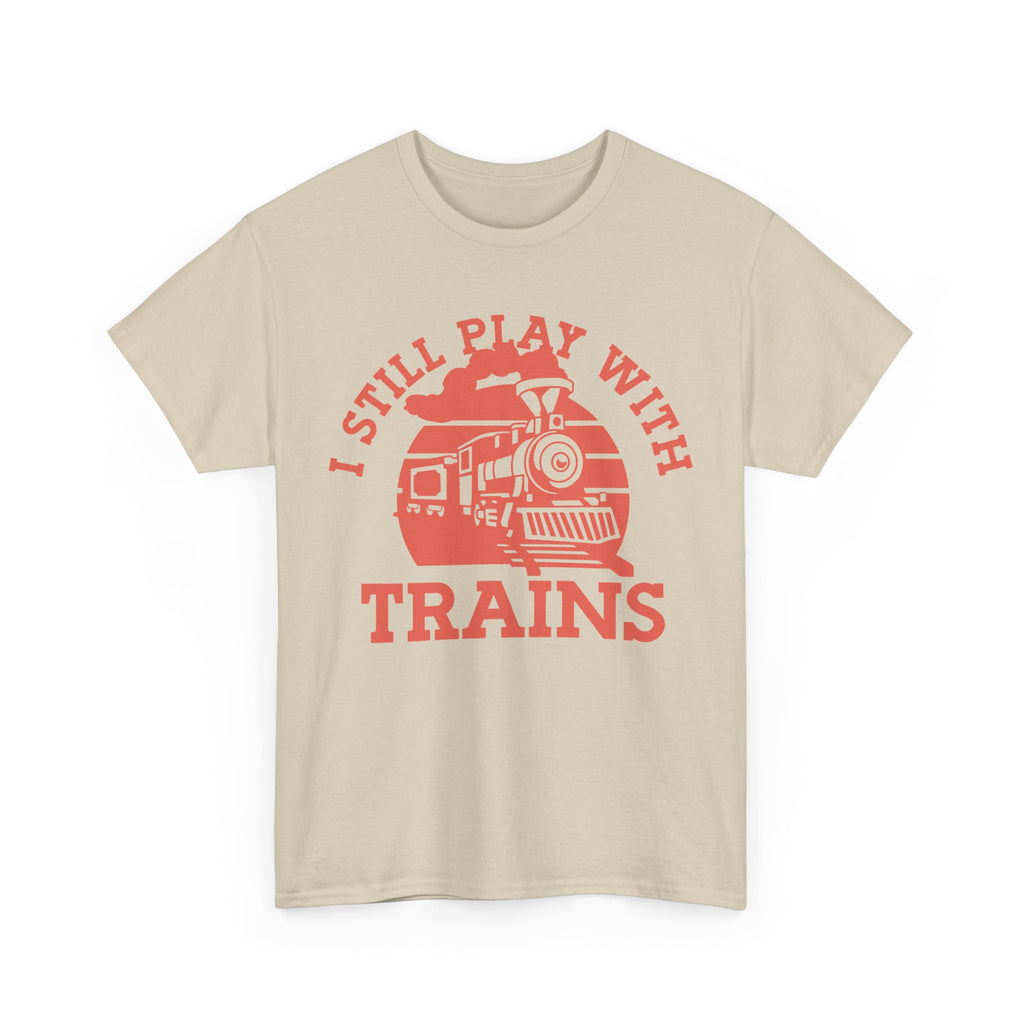 I Still Play With Trains - Funny Tee Shirt For Train Set Enthusiast - Gift T-Shirt For Dad Grandad