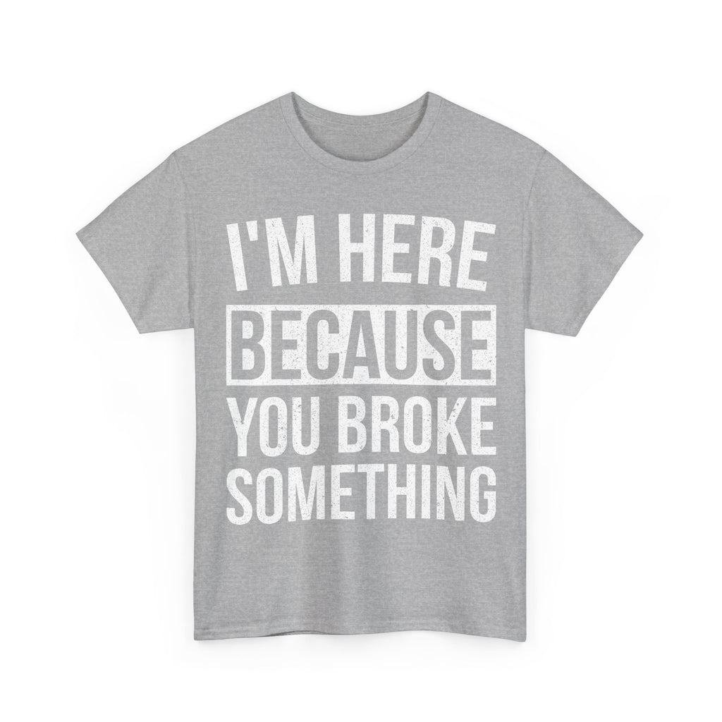 Mechanic T-Shirt - I'm Here Because You Broke Something - Tee Shirt Gift For Plumber Electrician Builder