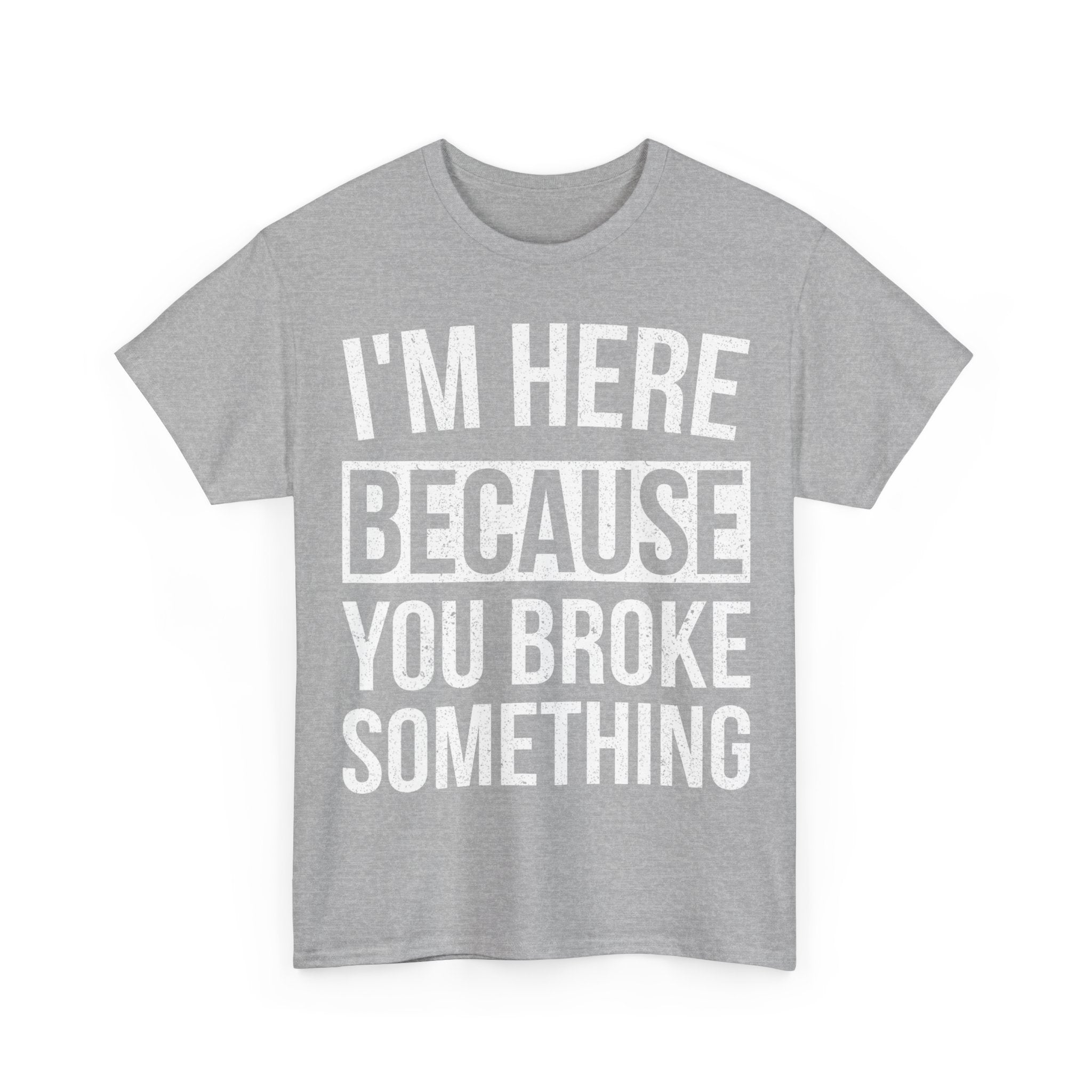 Mechanic Handy Man T-Shirt - I'm Here Because You Broke Something - Funny Tee Shirt Gift