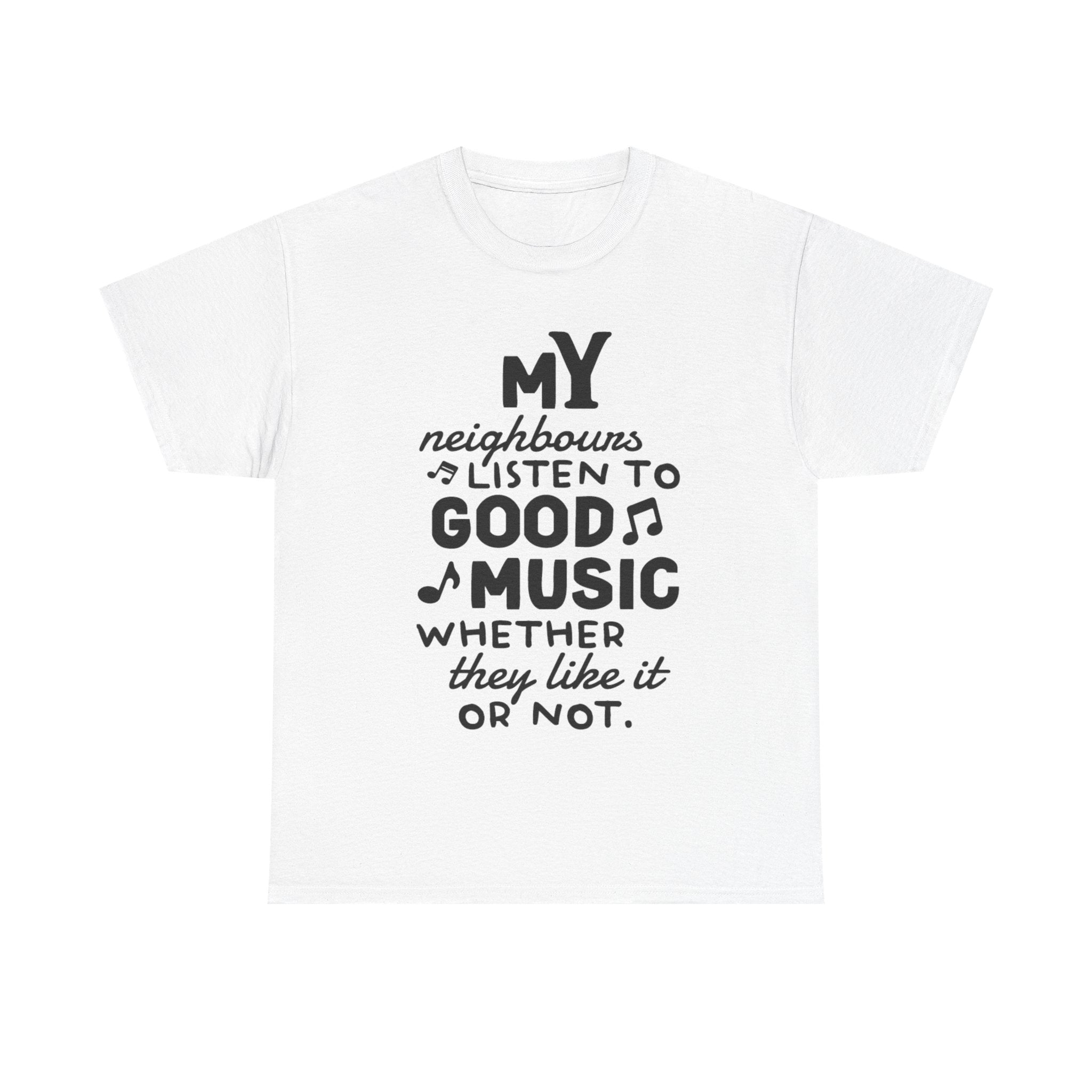 Funny T Shirt - My Neighbours Listen To Good Music Tee - Gift For Rock Metal Fans