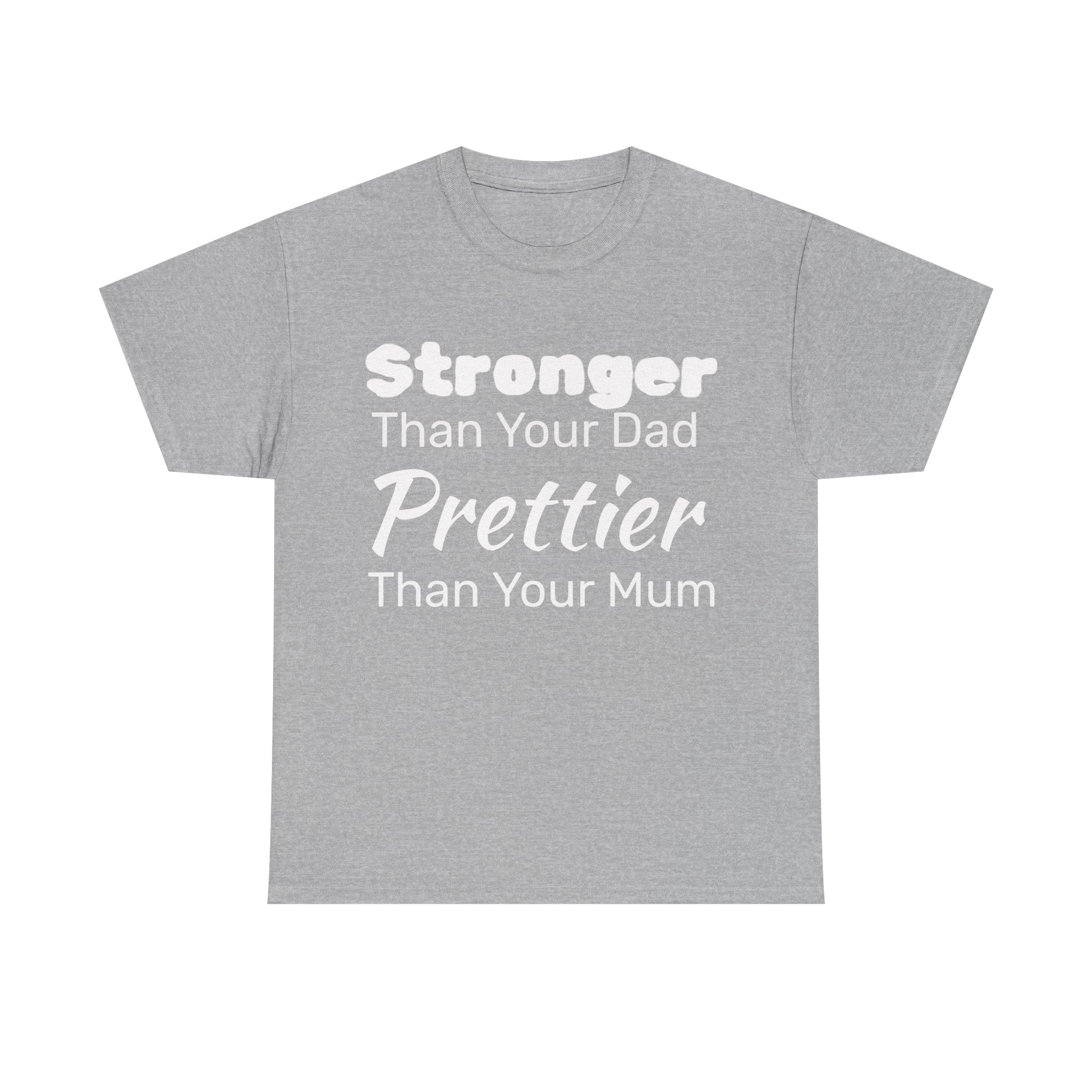 Stronger Than Your Dad, Prettier Than Your Mum Funny Gym Tee Shirt - Offensive Gift T-Shirt