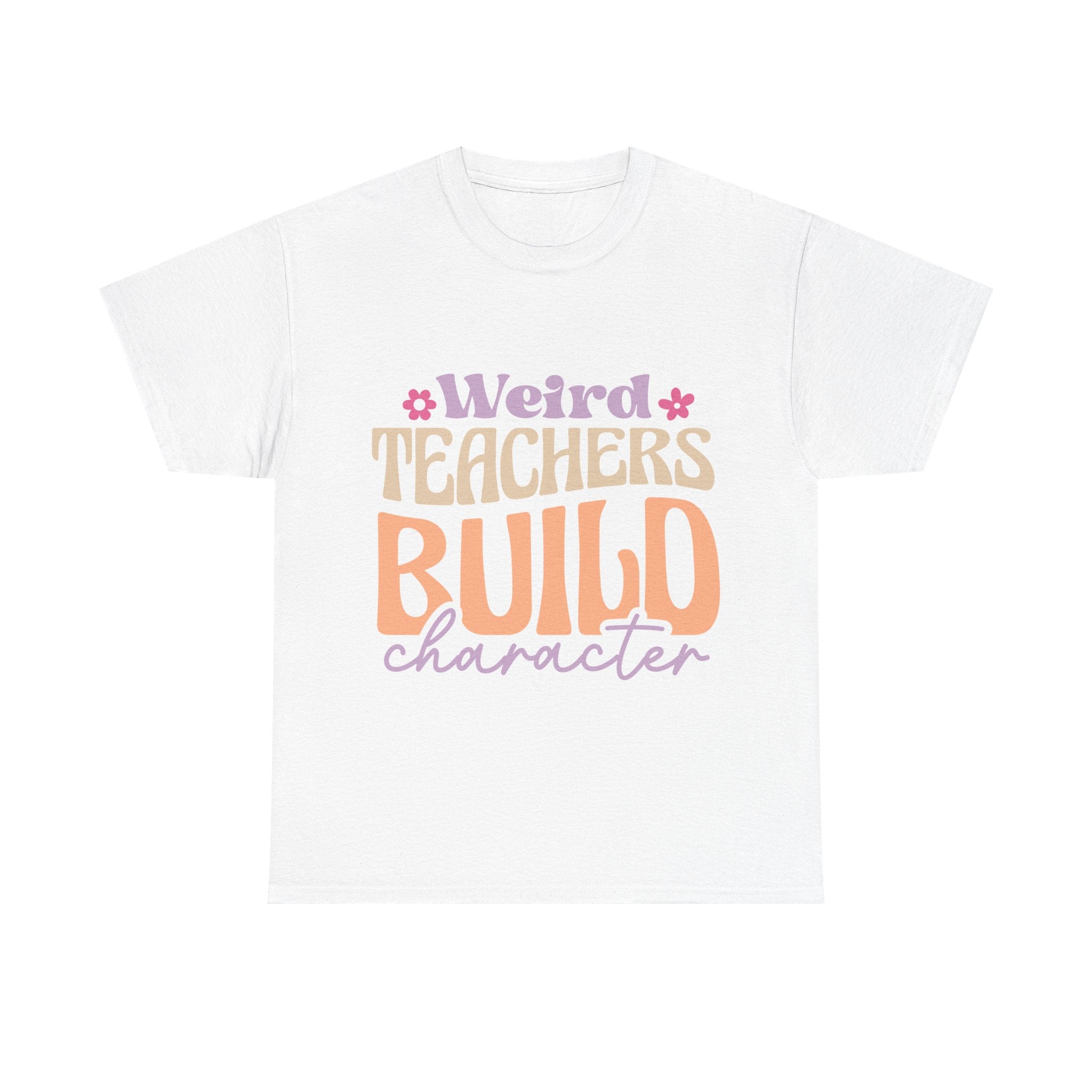 Weird Teachers Build Character Tee Shirt - Funny T-Shirt Gift For Teacher Or Learning Assistant NEW