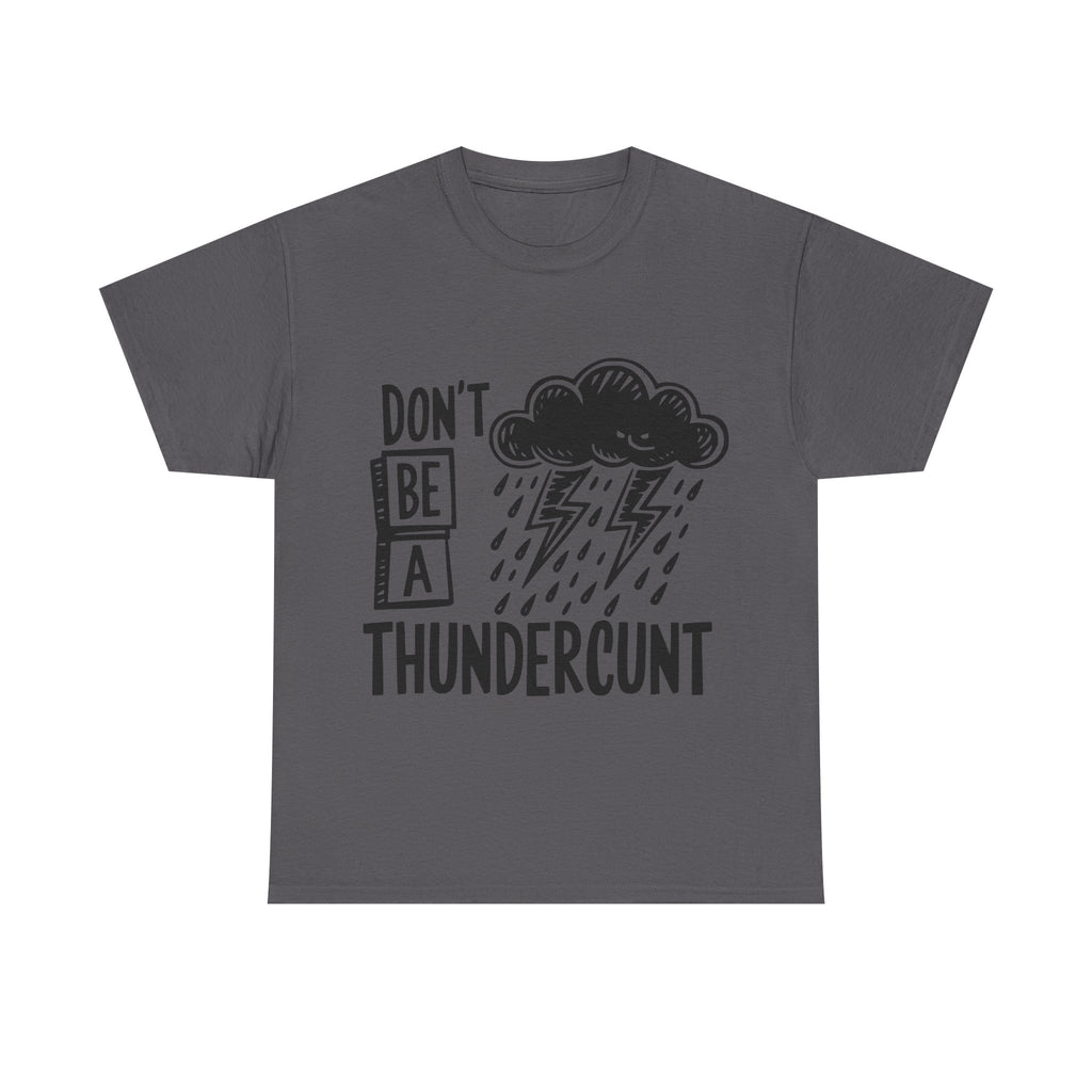 T-Shirt - Don't Be a Thundercunt - Rude Adult Funny Gift Tee - Offensive Gift