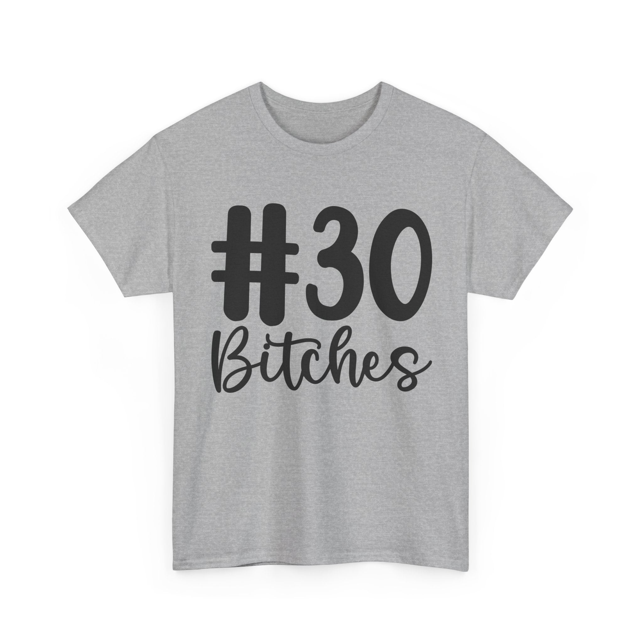 #30 Bitches Tee - 30th Birthday Funny T-Shirt - Gift For Her Him
