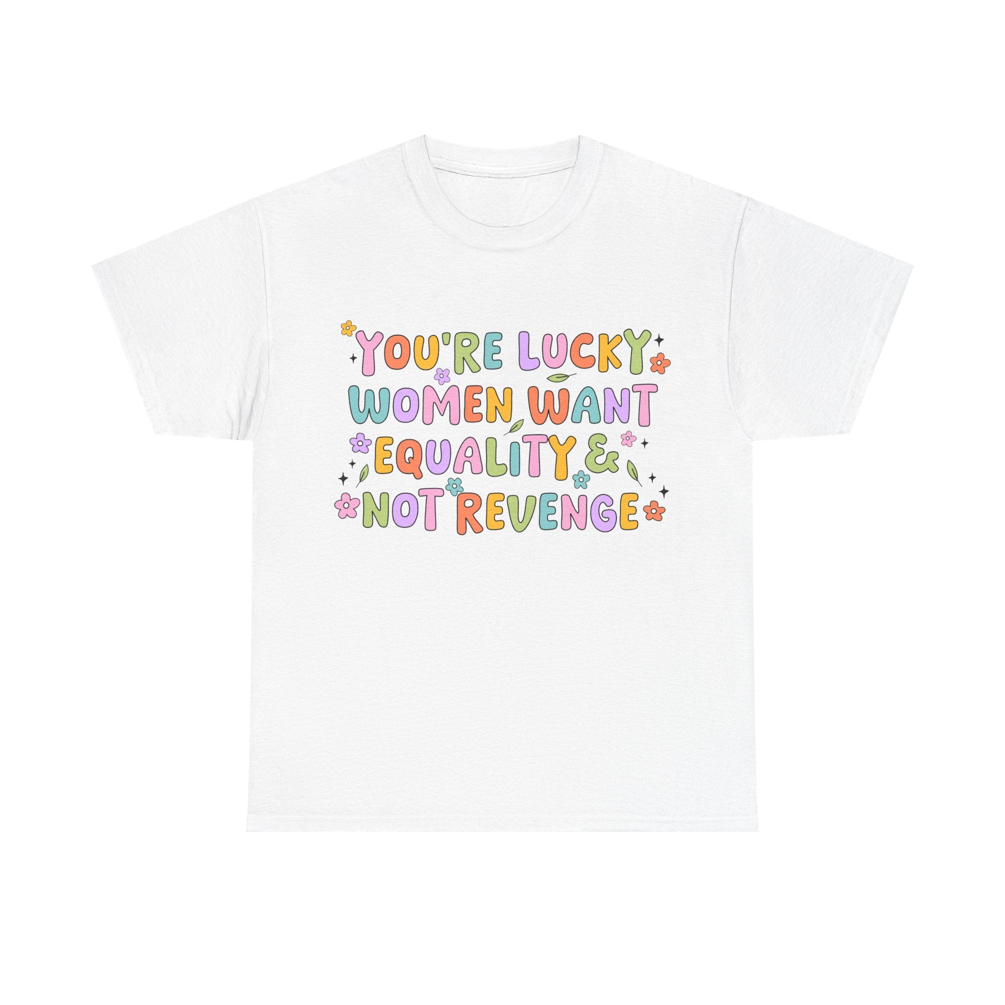 Funny Feminist T-Shirt - Youre  Lucky Women Want Equality Not Revenge - Anti Patriachy Tee Shirt Gift For Feminism
