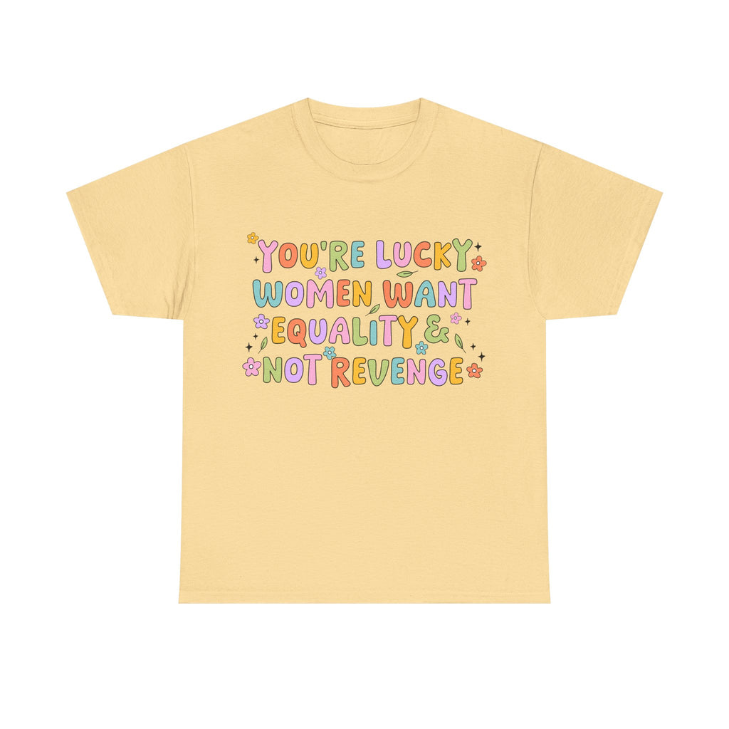Funny Feminist T-Shirt - Youre  Lucky Women Want Equality Not Revenge - Anti Patriachy Tee Shirt Gift For Feminism