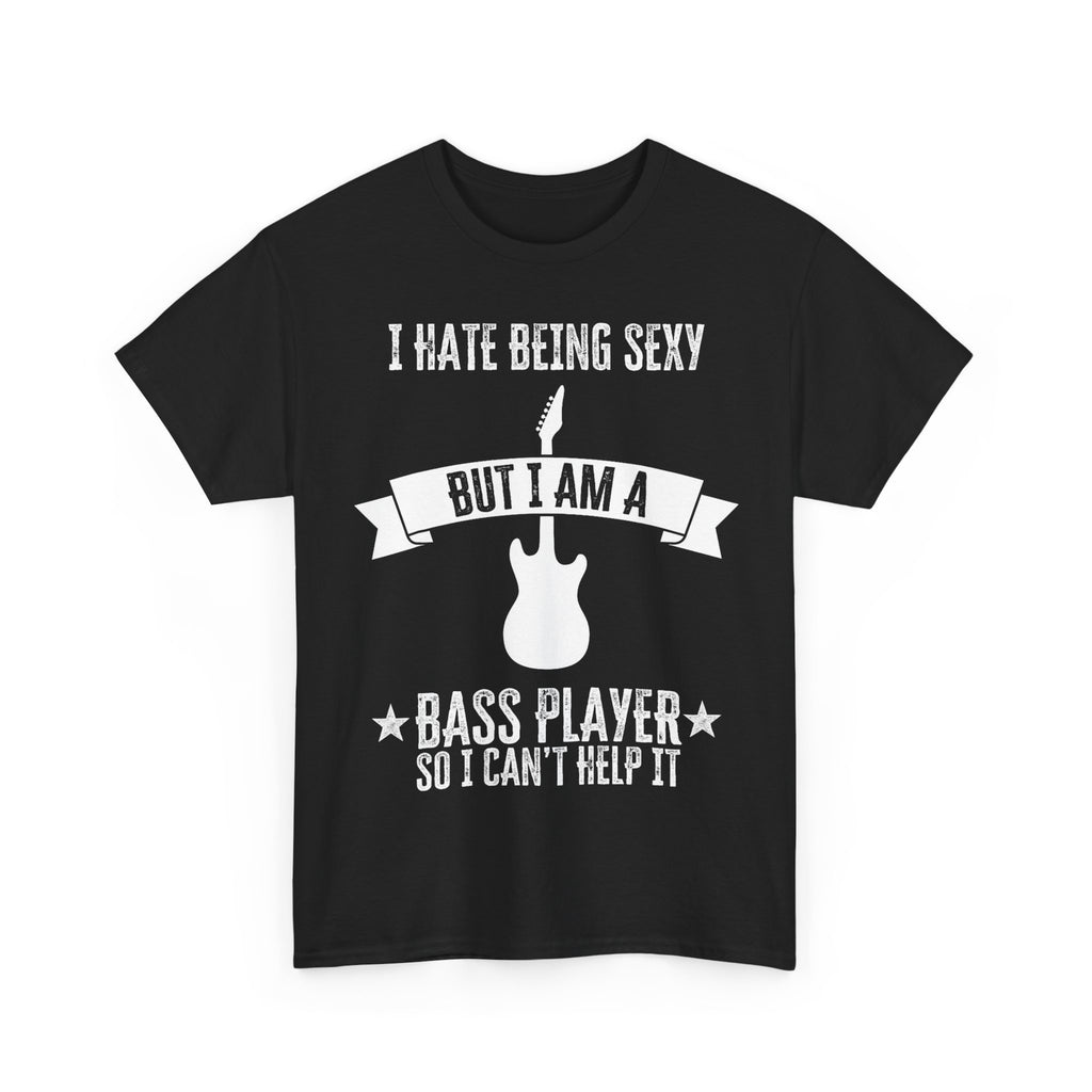 Funny Bass Guitar T-Shirt - I Hate Being Sexy But I Am a Bass Player - Tee Shirt Gift For Bassist