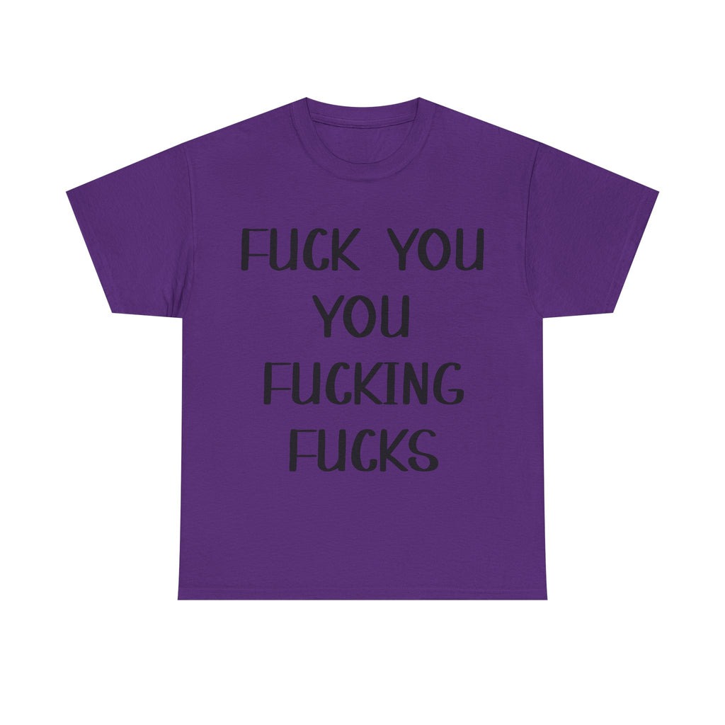 Graphic Tee - Fuck You You Fucking Fucks - Rude, offensive, Funny, Adult T-Shirt