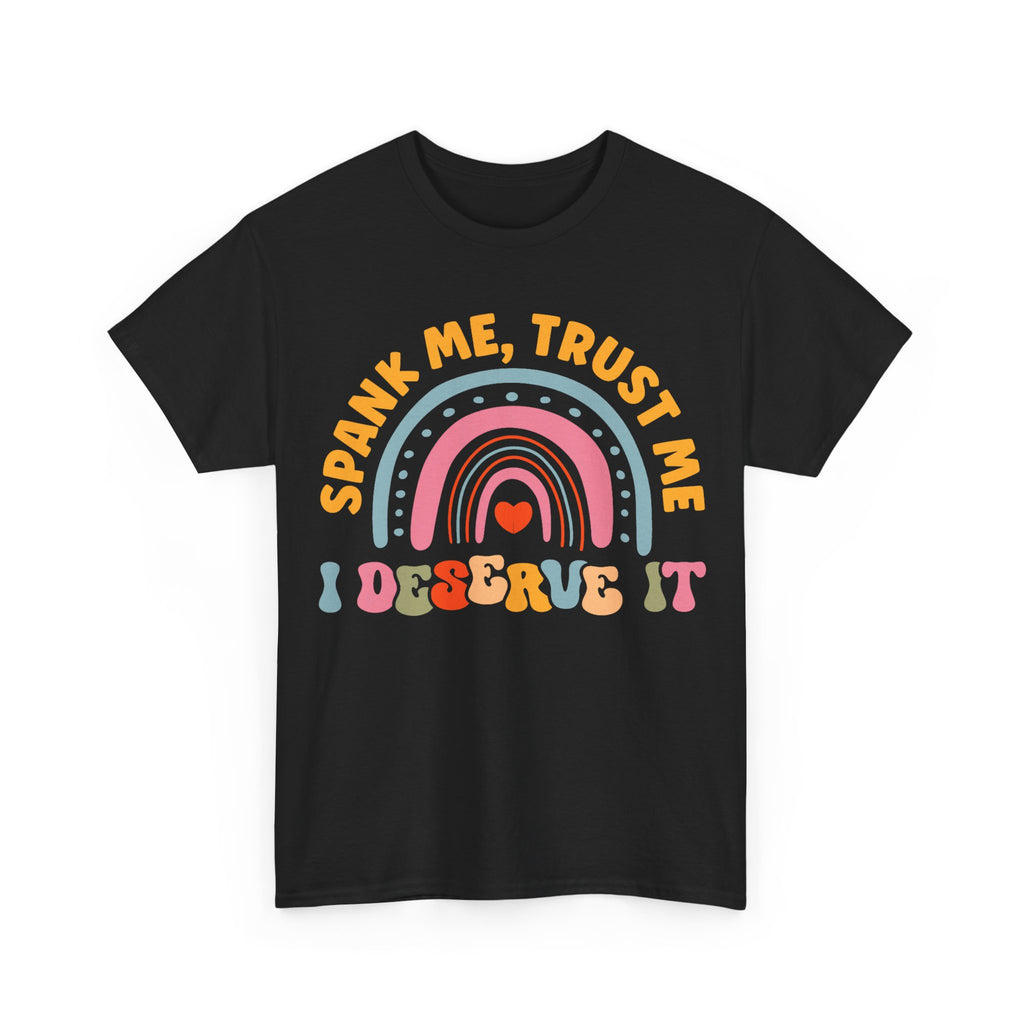 Funny Graphic Tee Shirt - Spank Me Trust Me I Deserve It - Rude Offensive Gift T-Shirt