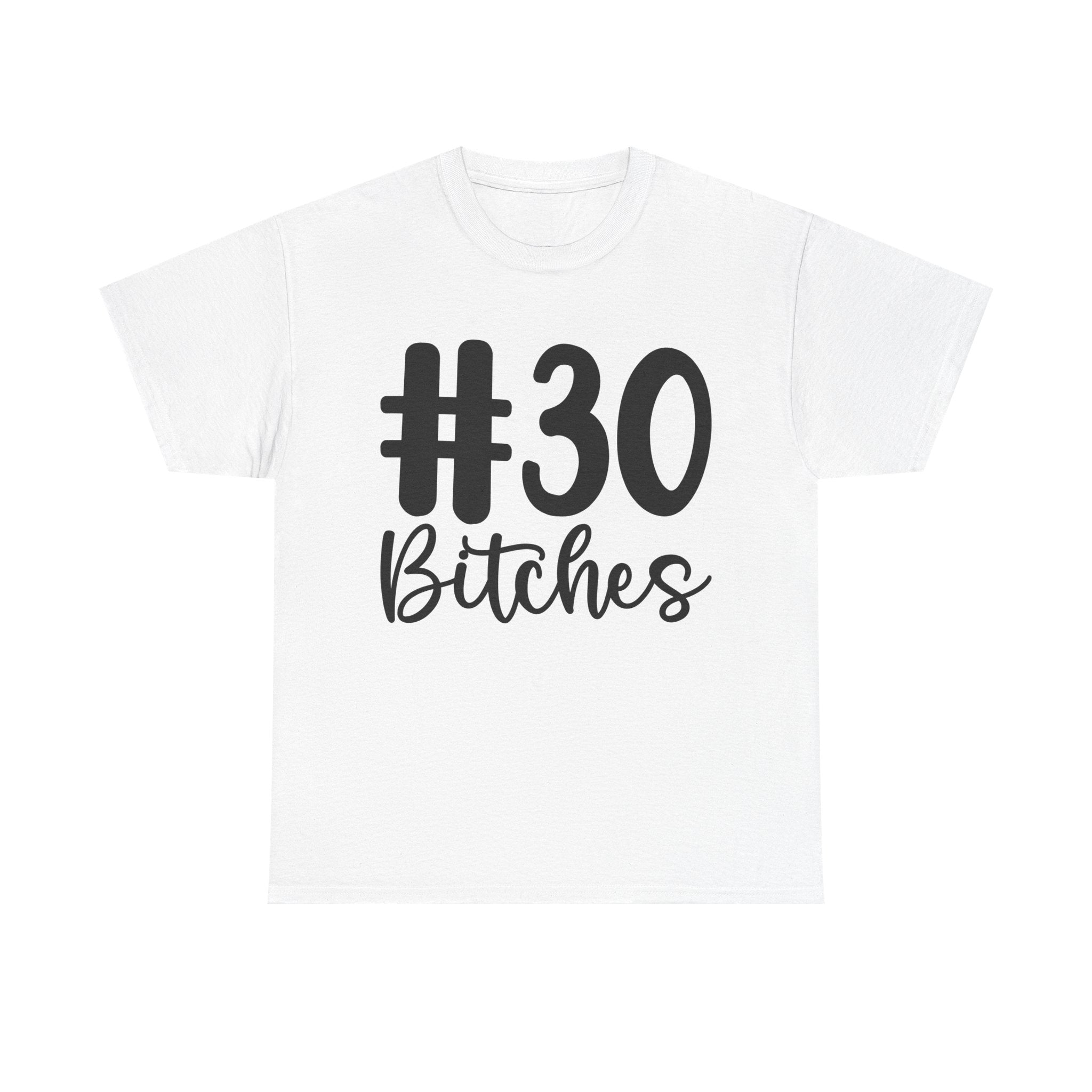 #30 Bitches Tee - 30th Birthday Funny T-Shirt - Gift For Her Him