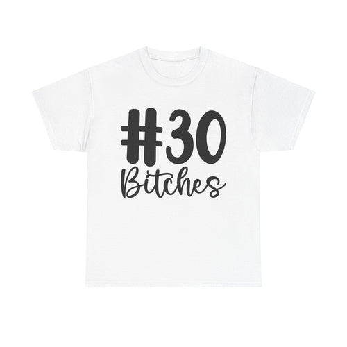 #30 Bitches Tee - 30th Birthday Funny T-Shirt - Gift For Her Him