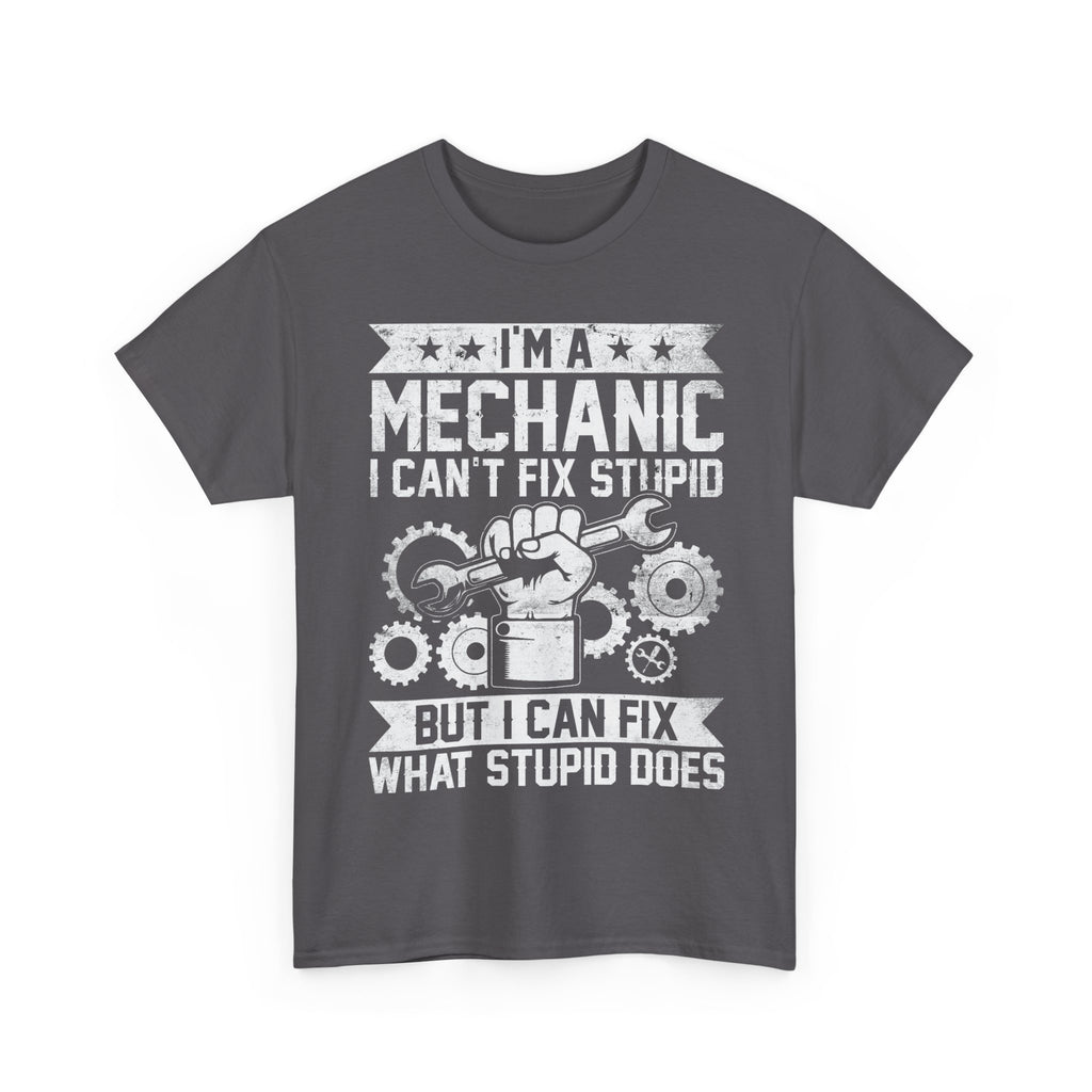 I'm A Mechanic I Fix What Stupid Does Tee Shirt - Funny T-Shirt For Mechanics - Gift For Car Engineer