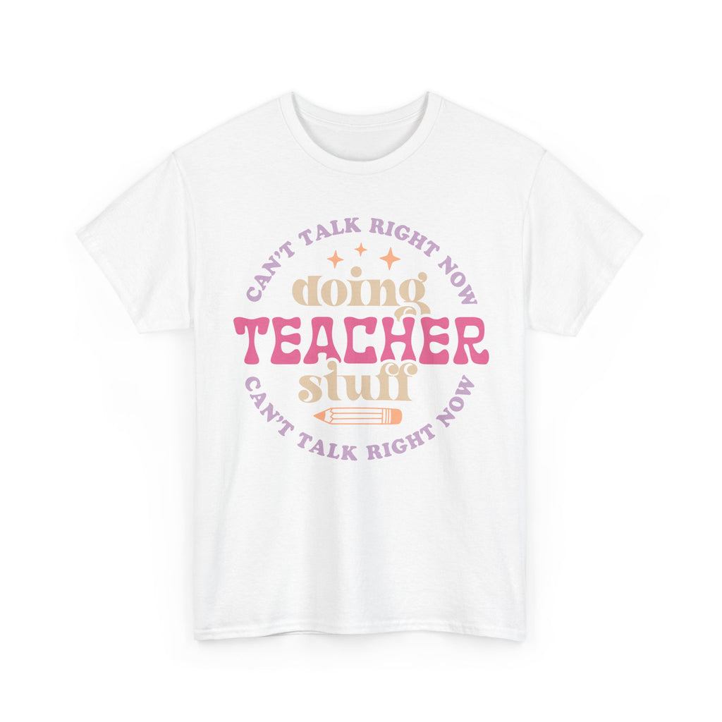 Can't Talk Right Now Doing Teacher Stuff Tee Shirt - Funny T-Shirt Gift For Teachers - NEW