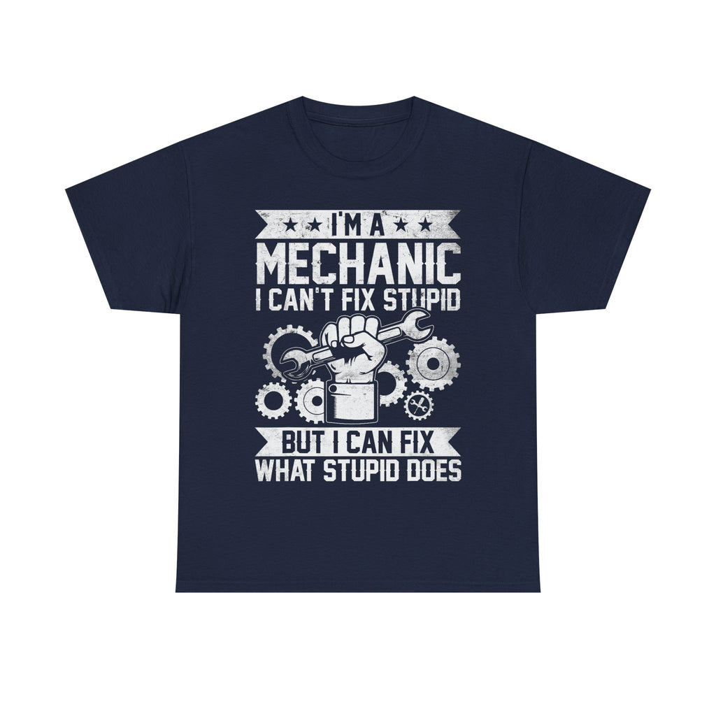 I'm A Mechanic I Fix What Stupid Does Tee Shirt - Funny T-Shirt For Mechanics - Gift For Car Engineer