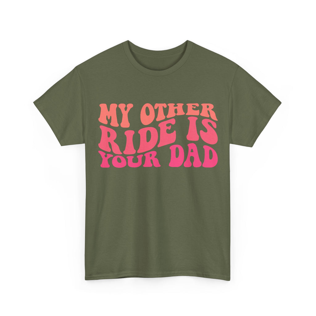Graphic Tee Shirt - My Other Ride Is Your Dad - Retro Humor T-Shirt Funny Gift
