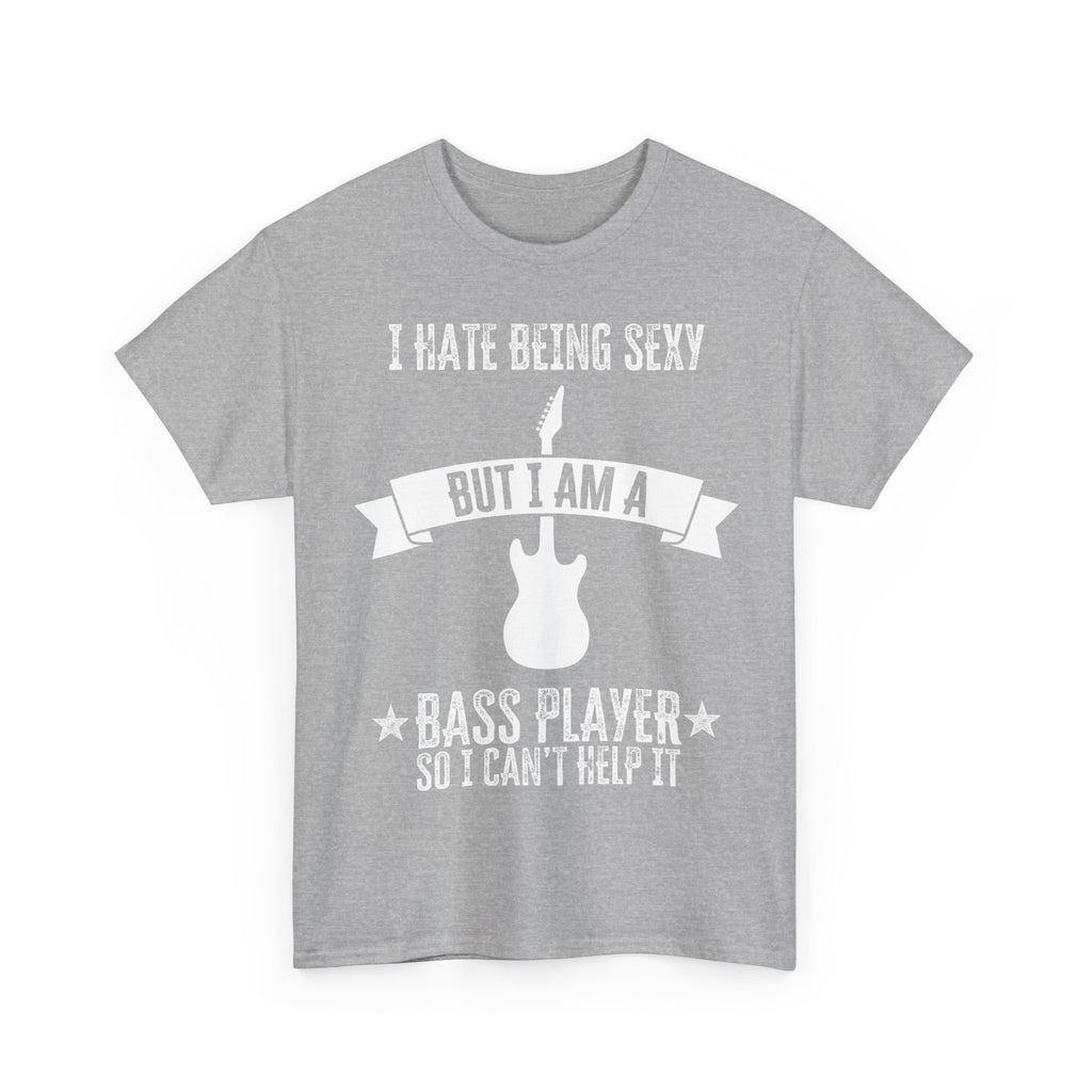 Funny Bass Guitar T-Shirt - I Hate Being Sexy But I Am a Bass Player - Tee Shirt Gift For Bassist