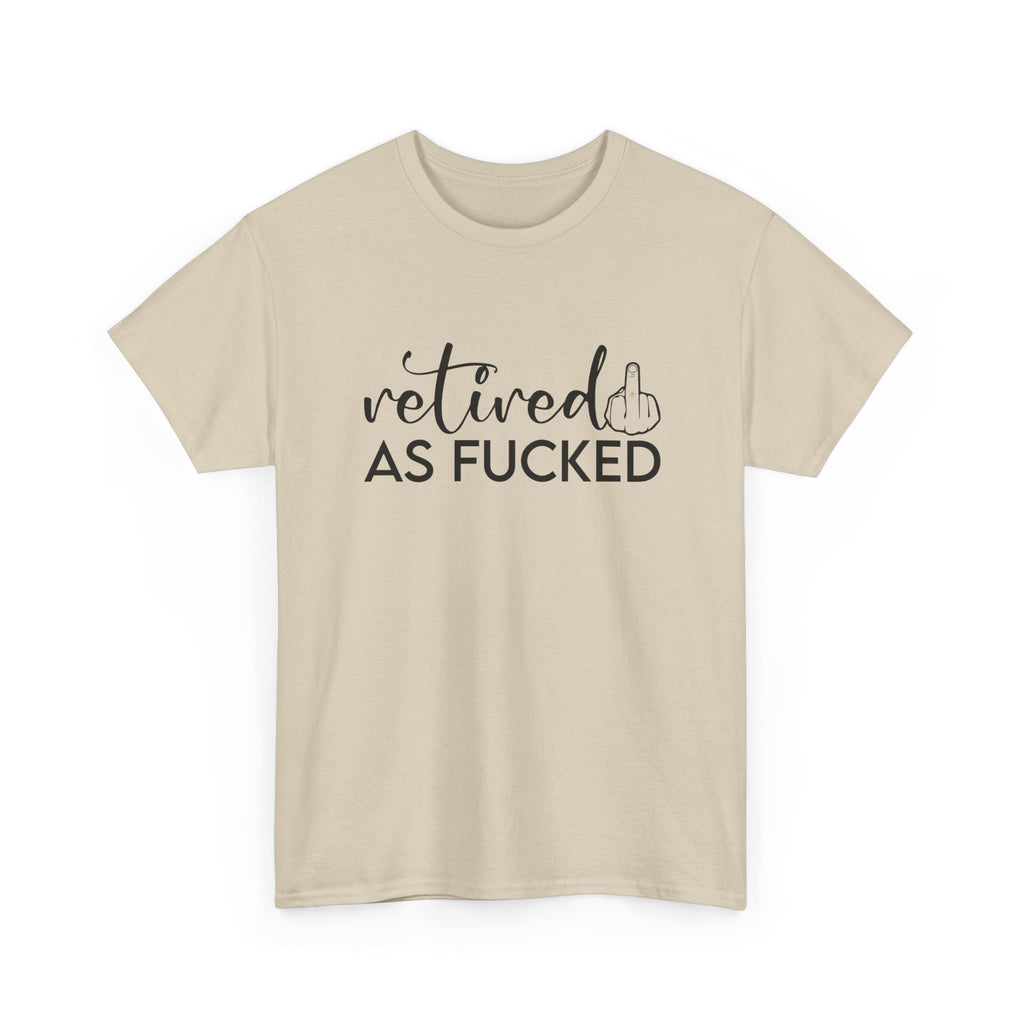 Retired As F*** Tee - Funny Retirement Graphic T-Shirt - Rude Adult Gift Shirt