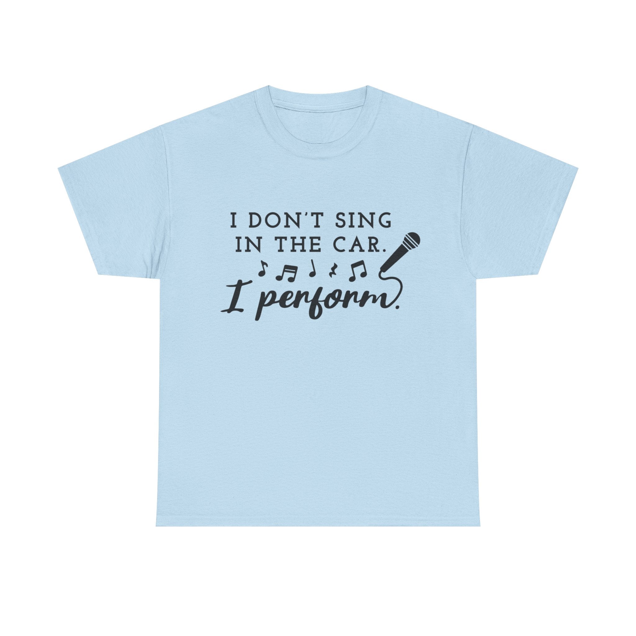Funny T Shirt - I Dont Sing In The Car I Perform - Gift Tee For Music Lovers And Singers
