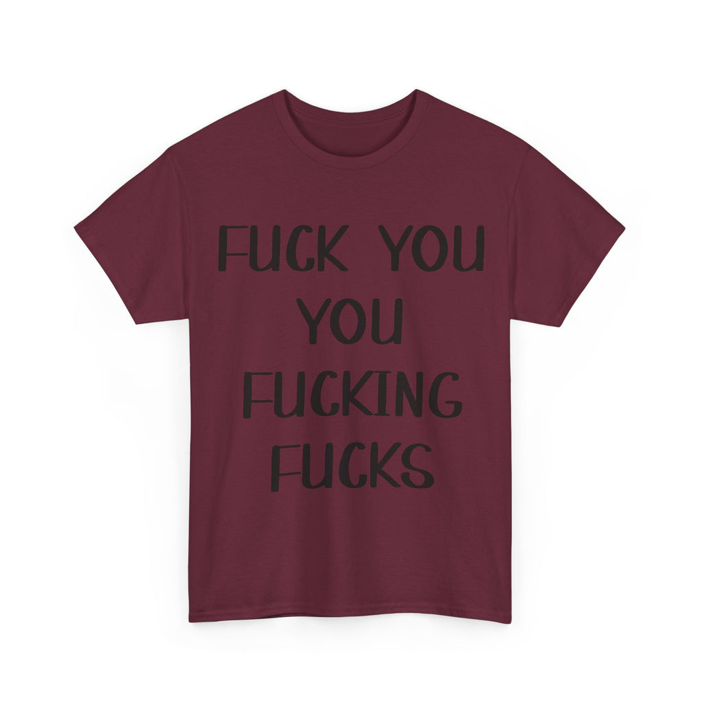Graphic Tee - Fuck You You Fucking Fucks - Rude, offensive, Funny, Adult T-Shirt