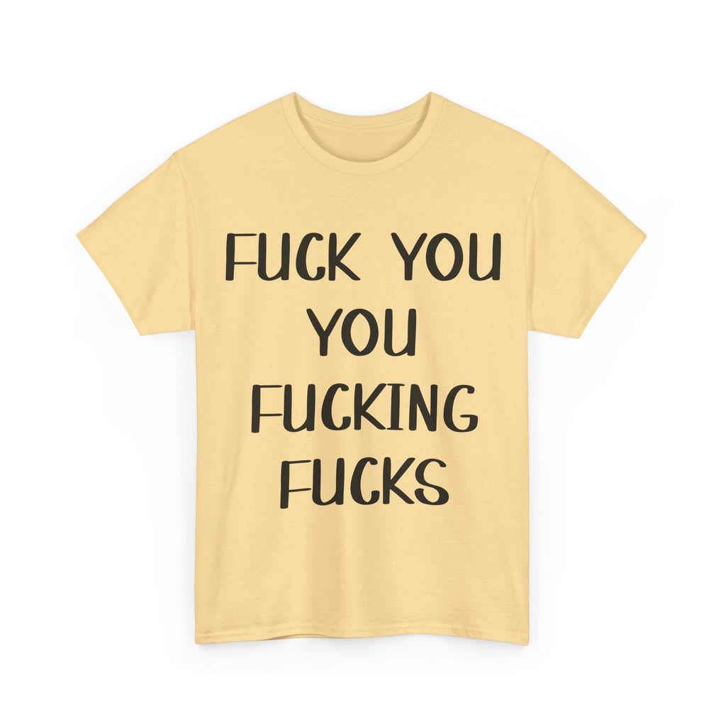 Graphic Tee - Fuck You You Fucking Fucks - Rude, offensive, Funny, Adult T-Shirt