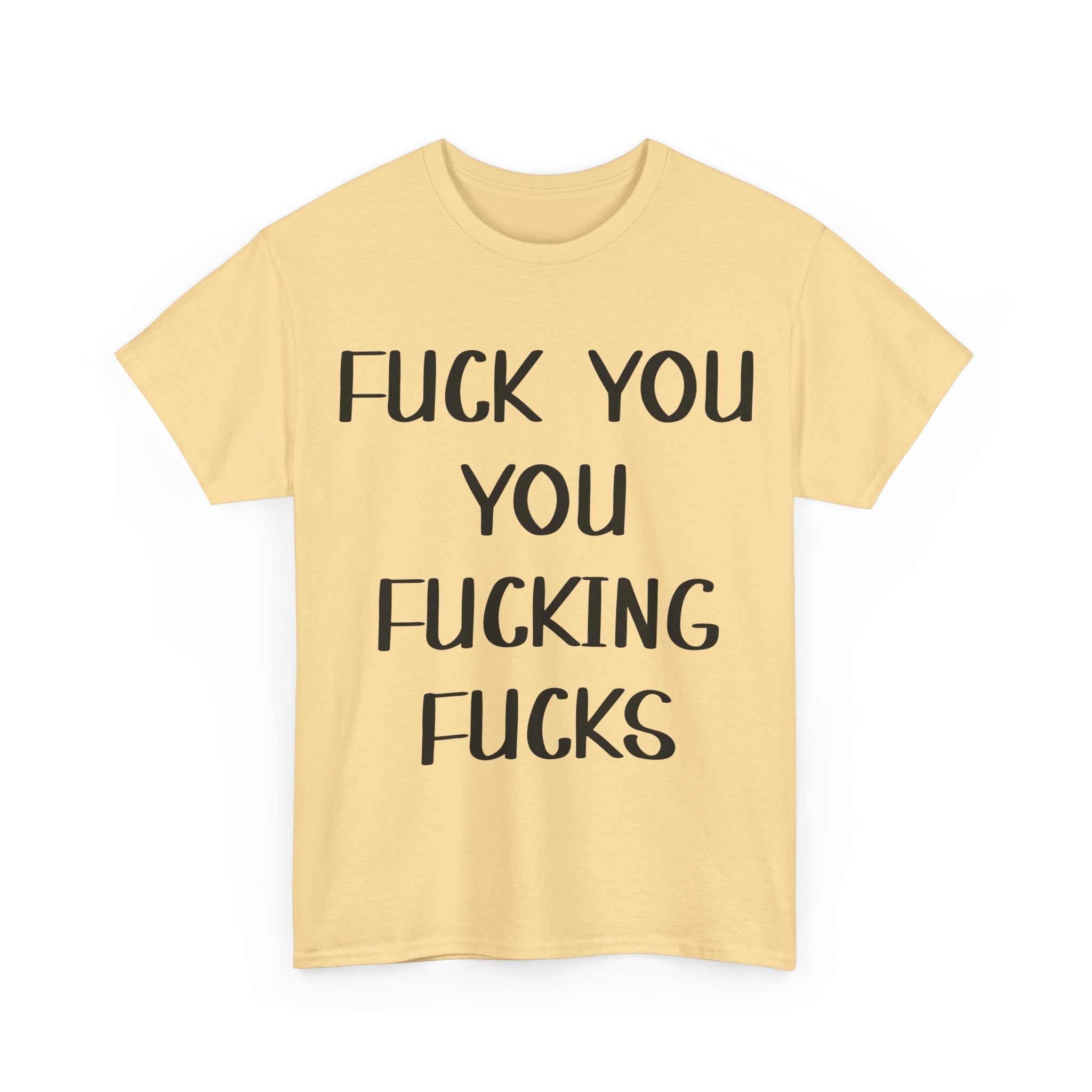 Graphic Tee - Fuck You You Fucking Fucks - Rude, offensive, Funny, Adult T-Shirt