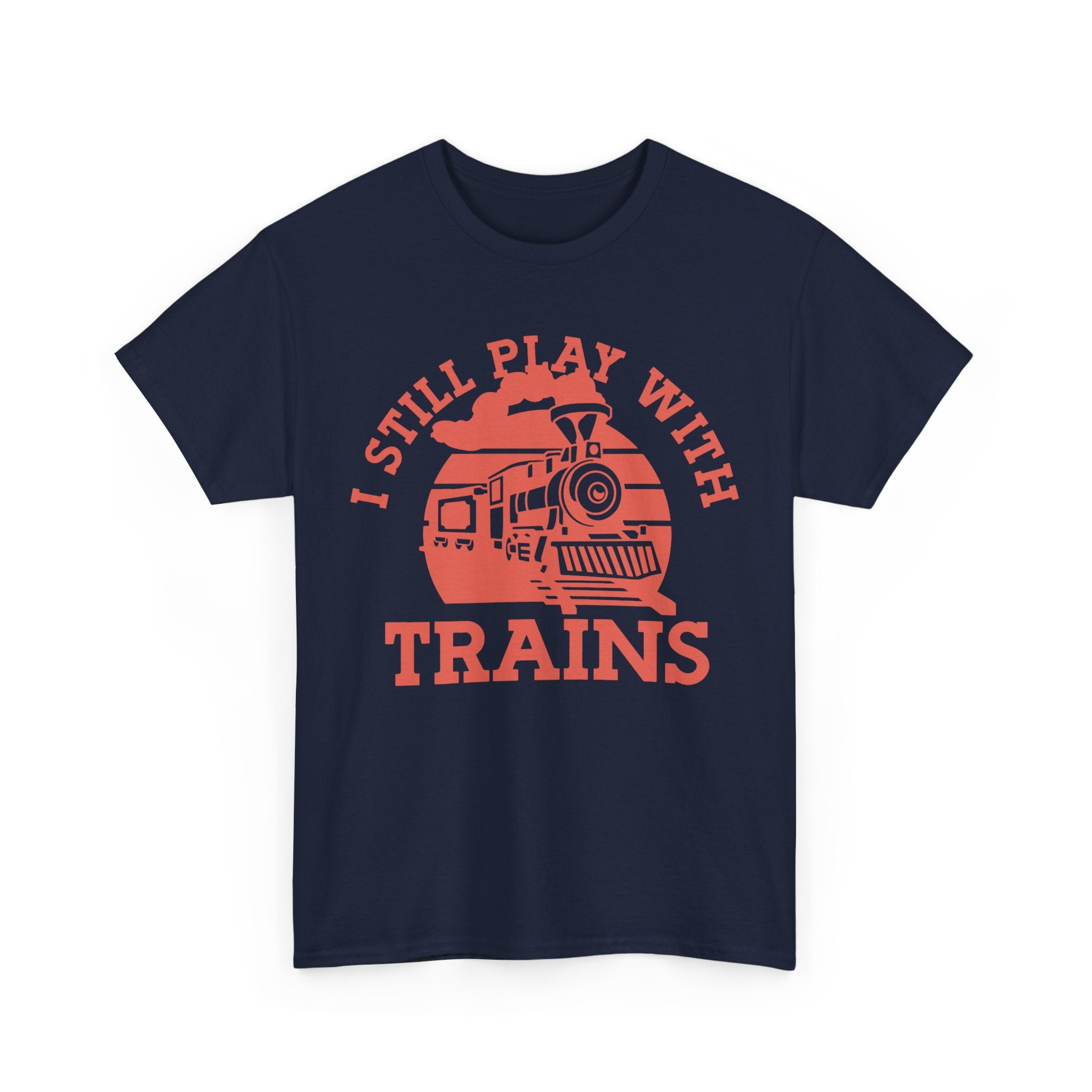 I Still Play With Trains - Funny Tee Shirt For Train Set Enthusiast - Gift T-Shirt For Dad Grandad