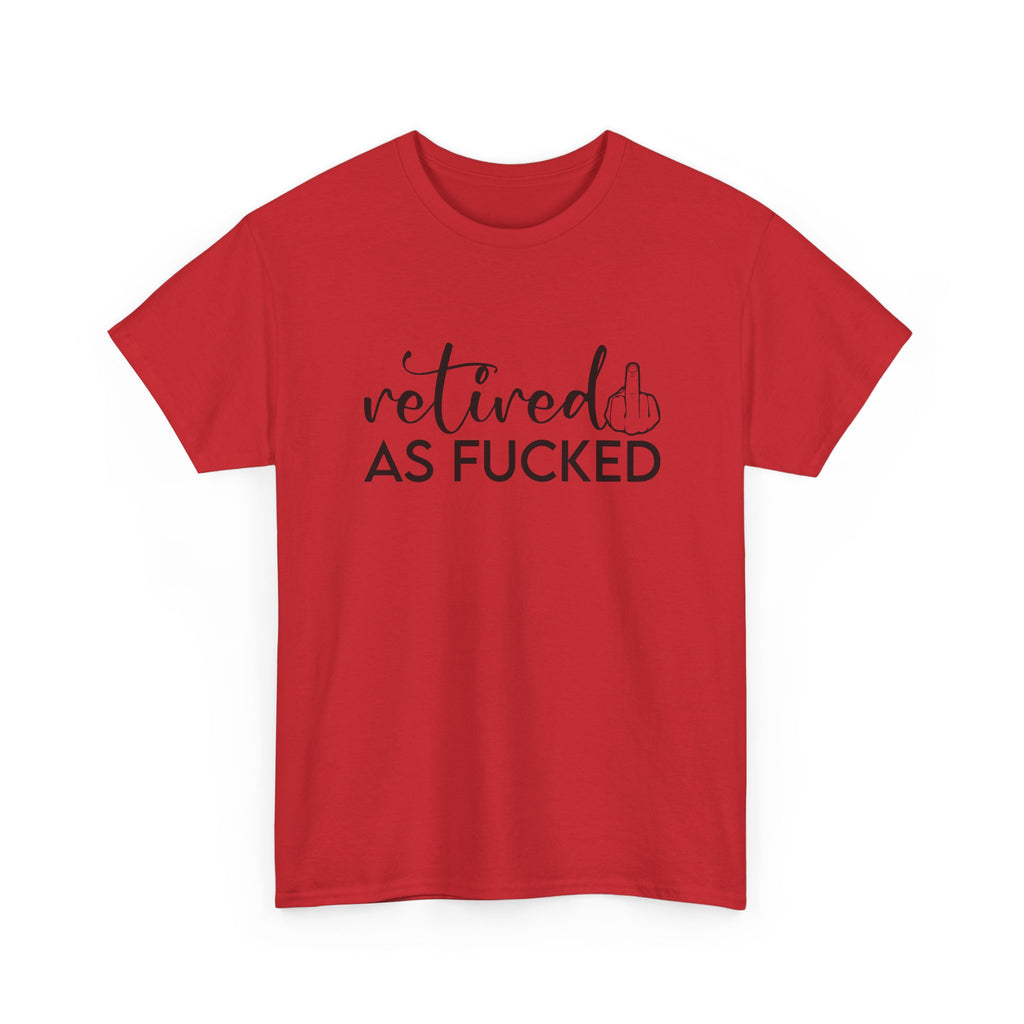 Retired As F*** Tee - Funny Retirement Graphic T-Shirt - Rude Adult Gift Shirt