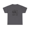I'm Here to Fuck Shit Up Tee -  Bold Script Funny Rude Offensive Adult Gift T-Shirt