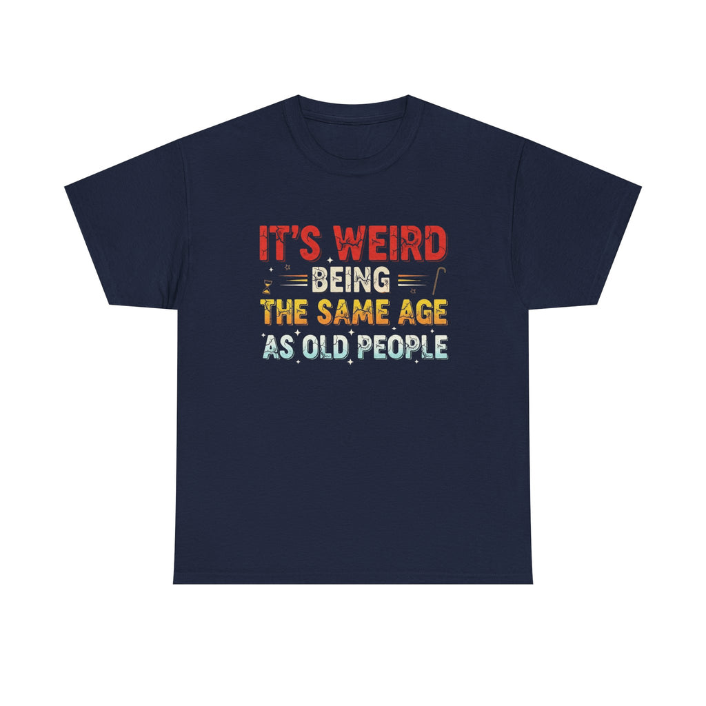 Funny Birthday T-Shirt Gift - It's Weird Being the Same Age as Old People - Bday Tee Shirt