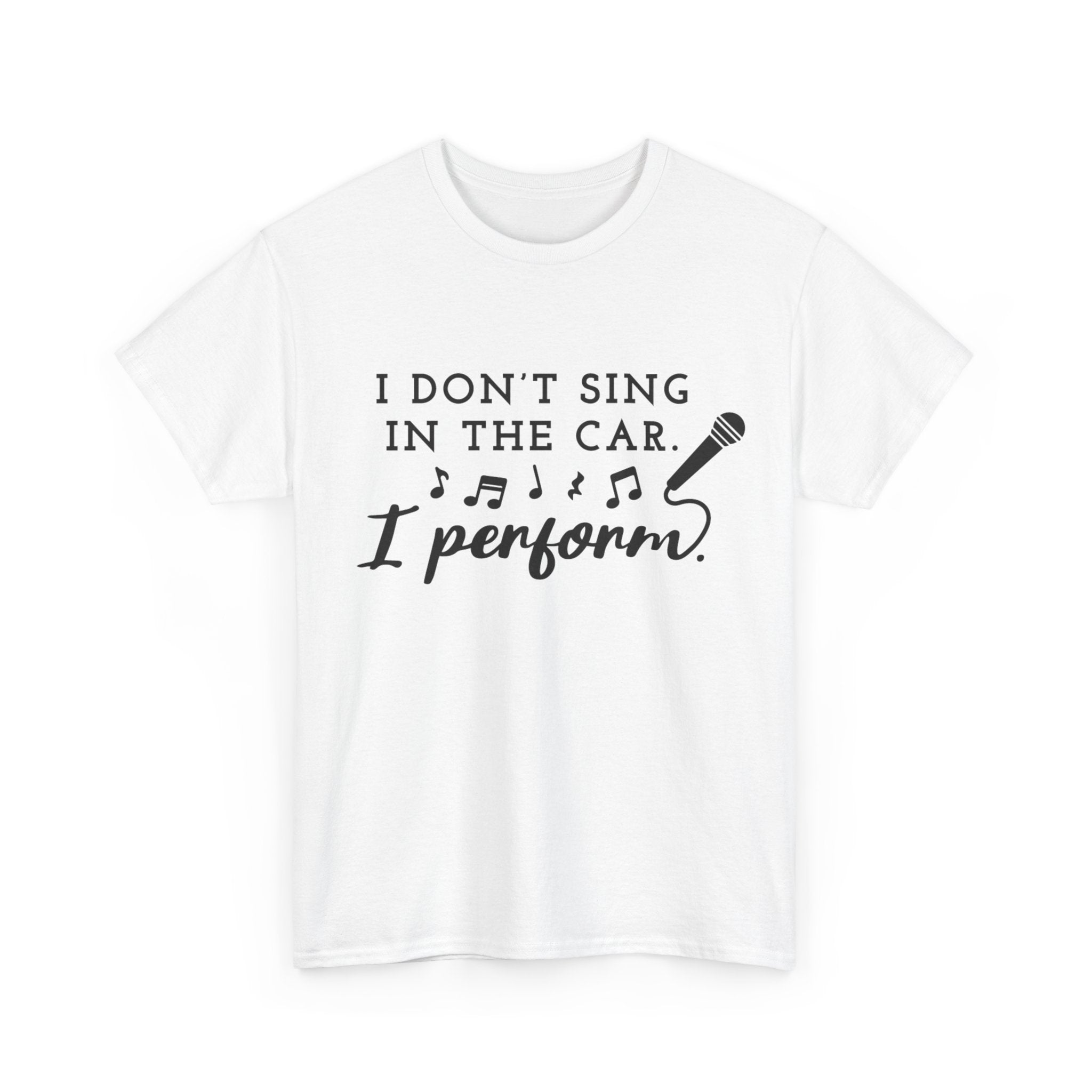 Funny T Shirt - I Dont Sing In The Car I Perform - Gift Tee For Music Lovers And Singers