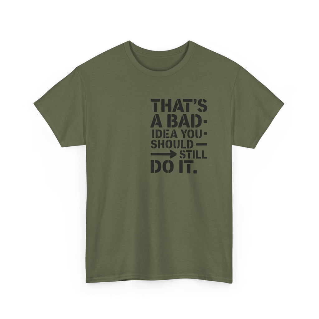 Funny Quote T-Shirt - That's a Bad Idea. You Should Still Do It-  Graphic Tee Shirt