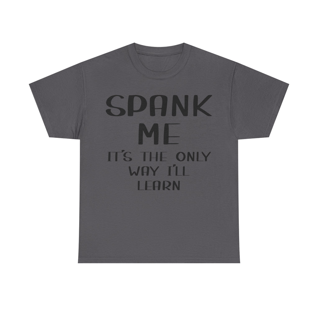 T-Shirt - Spank Me It's The Only Way I'll Learn - Funny Adult Rude Tee