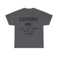T-Shirt - Spank Me It's The Only Way I'll Learn - Funny Adult Rude Tee