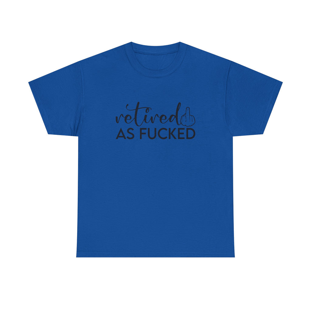 Retired As F*** Tee - Funny Retirement Graphic T-Shirt - Rude Adult Gift Shirt