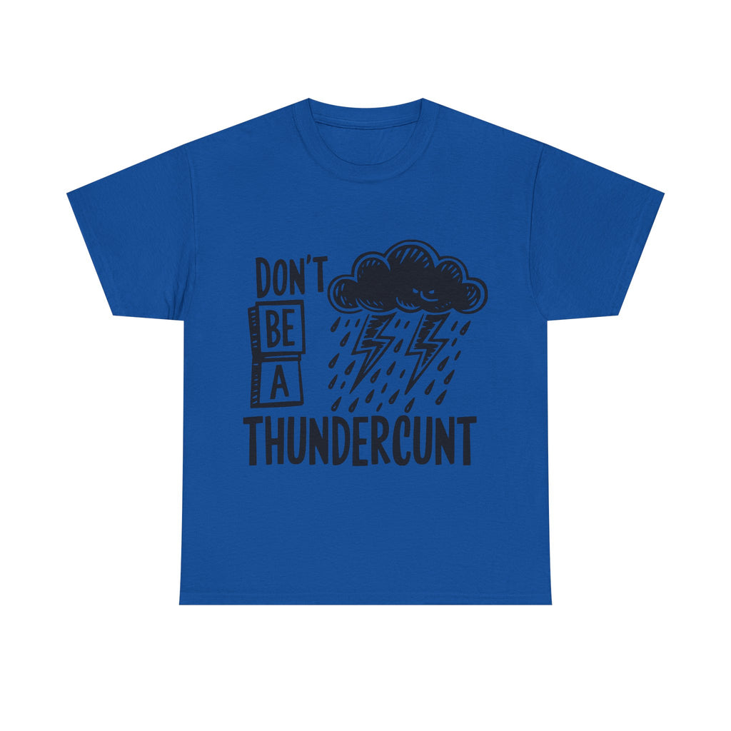 T-Shirt - Don't Be a Thundercunt - Rude Adult Funny Gift Tee - Offensive Gift
