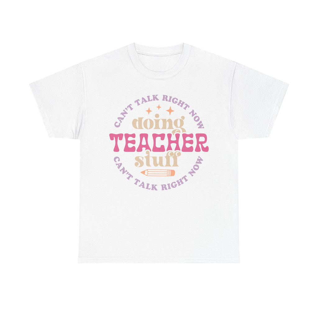 Can't Talk Right Now Doing Teacher Stuff Tee Shirt - Funny T-Shirt Gift For Teachers - NEW