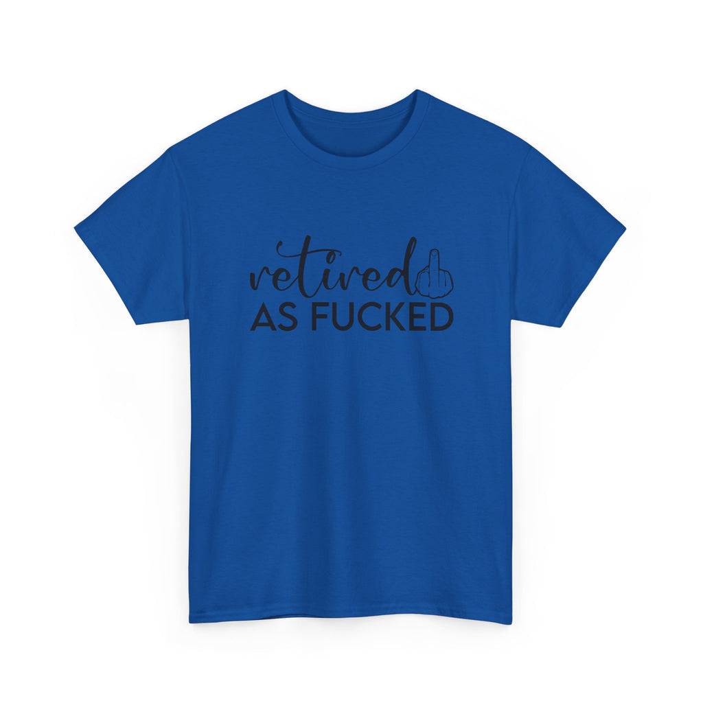 Retired As F*** Tee - Funny Retirement Graphic T-Shirt - Rude Adult Gift Shirt