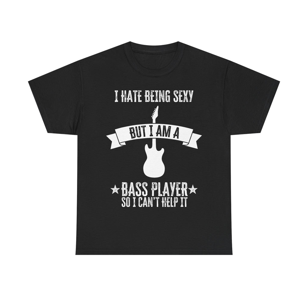 Funny Bass Guitar T-Shirt - I Hate Being Sexy But I Am a Bass Player - Tee Shirt Gift For Bassist