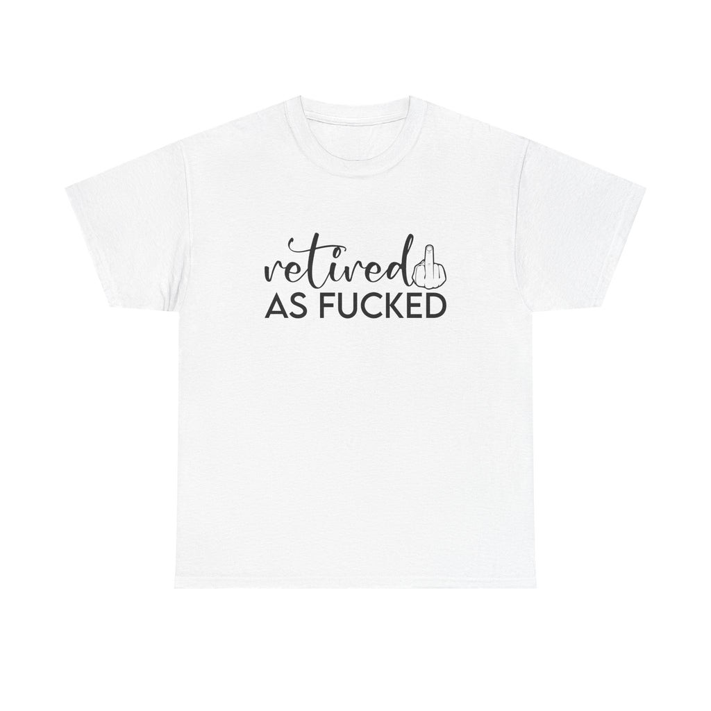 Retired As F*** Tee - Funny Retirement Graphic T-Shirt - Rude Adult Gift Shirt