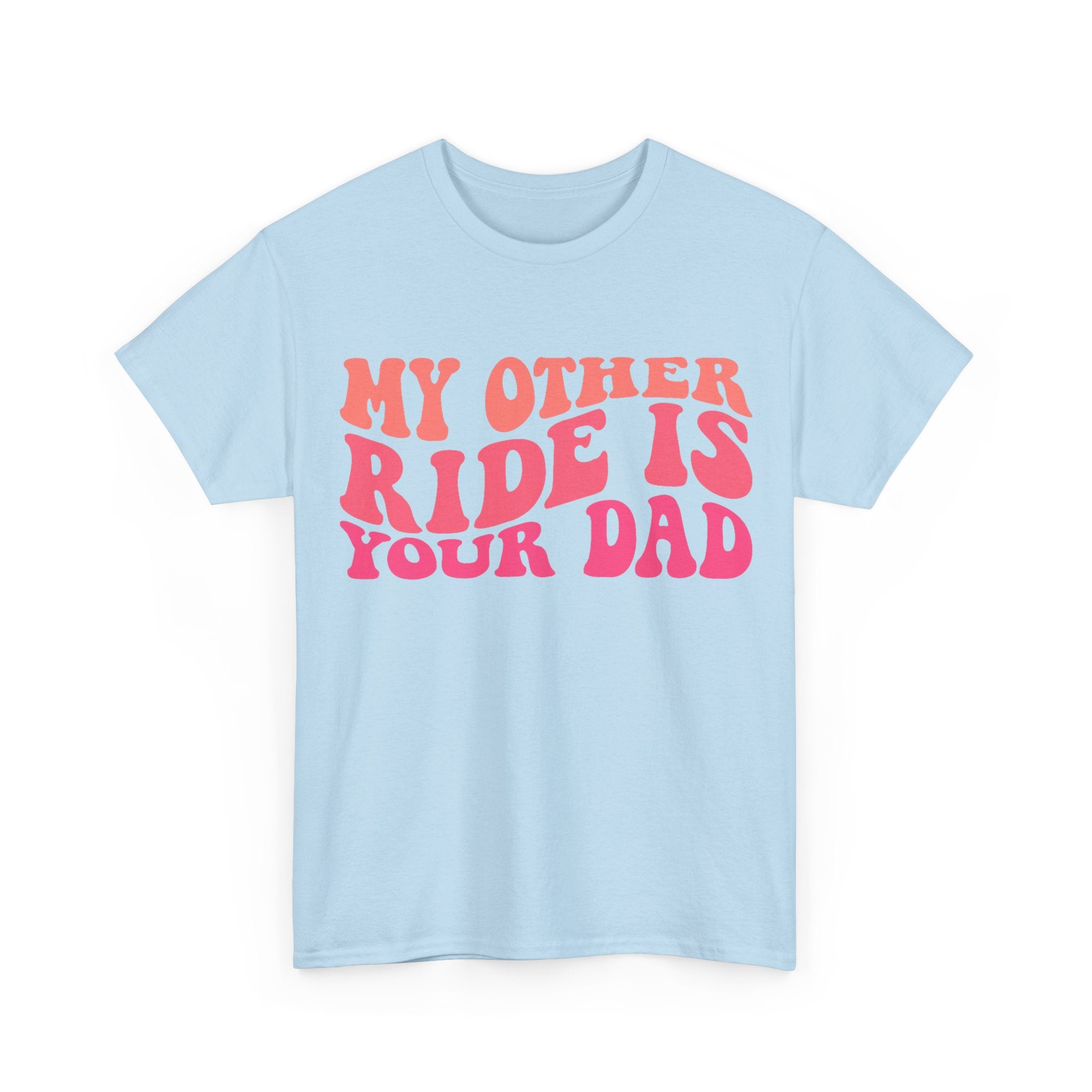 Graphic Tee Shirt - My Other Ride Is Your Dad - Retro Humor T-Shirt Funny Gift