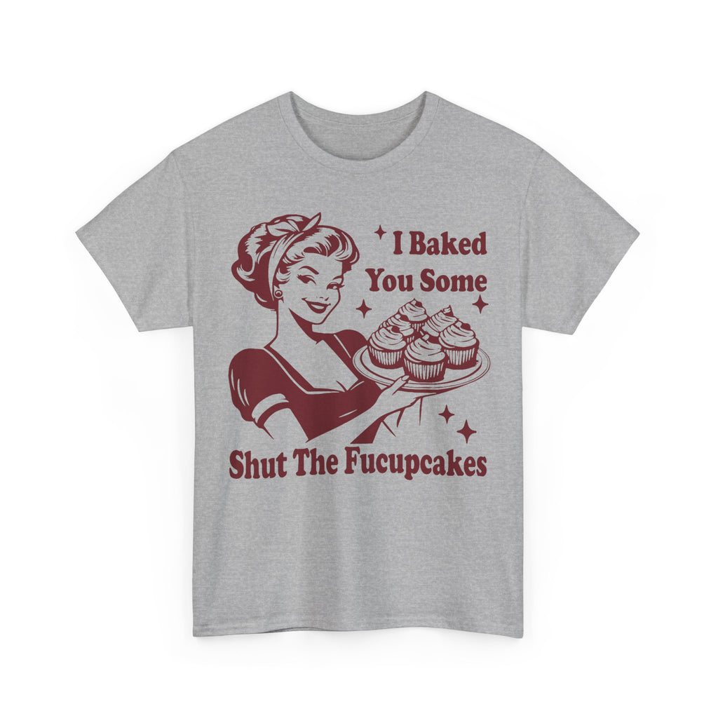 I Baked You Some Shut The Fucupcakes - Offensive Valentine Gift Tee Shirt - Funny Rude Adult T-Shirt