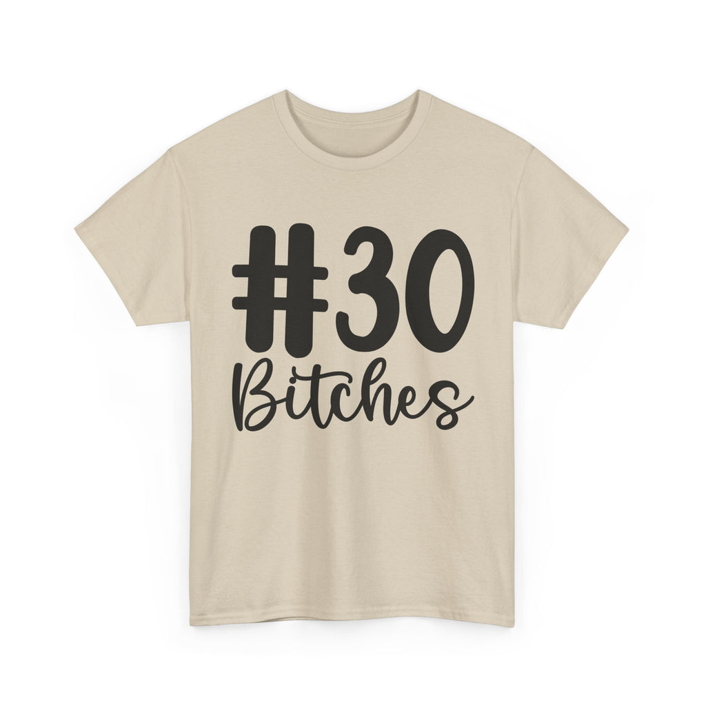 #30 Bitches Tee - 30th Birthday Funny T-Shirt - Gift For Her Him