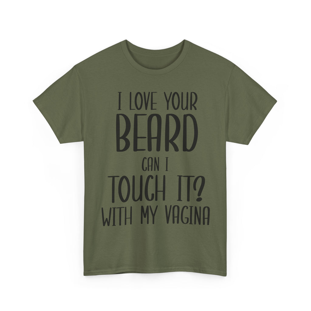 T-Shirt - I Love Your Beard Can I Touch It With My Vagina - Funny Rude Adult Tee