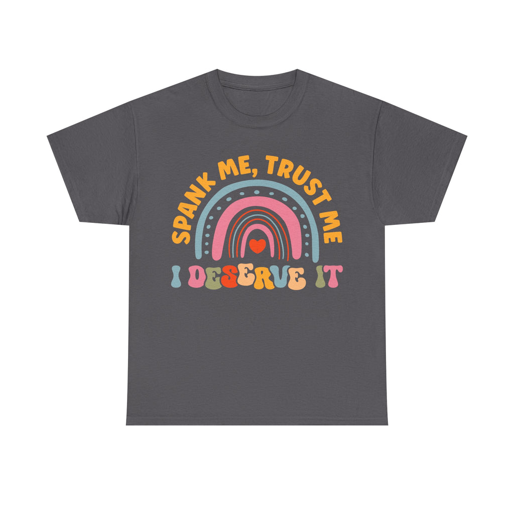 Funny Graphic Tee Shirt - Spank Me Trust Me I Deserve It - Rude Offensive Gift T-Shirt