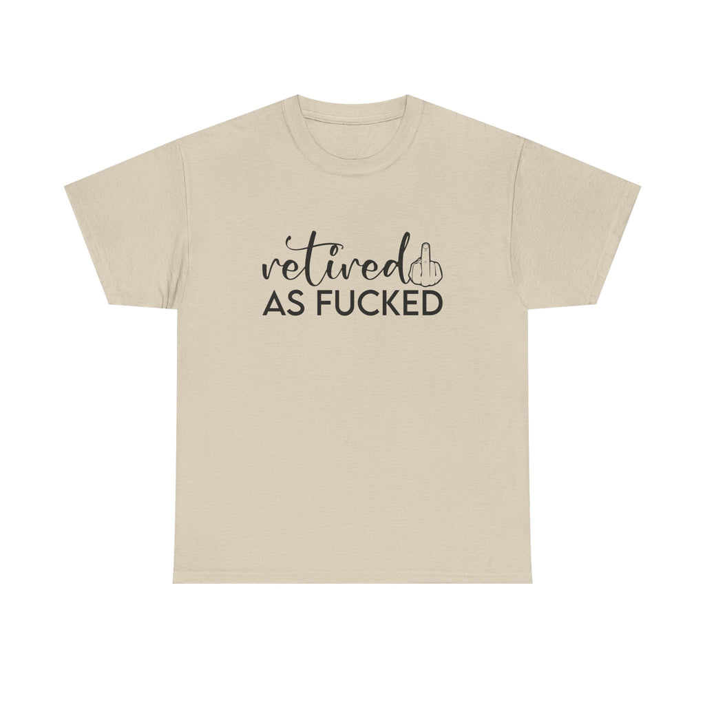 Retired As F*** Tee - Funny Retirement Graphic T-Shirt - Rude Adult Gift Shirt