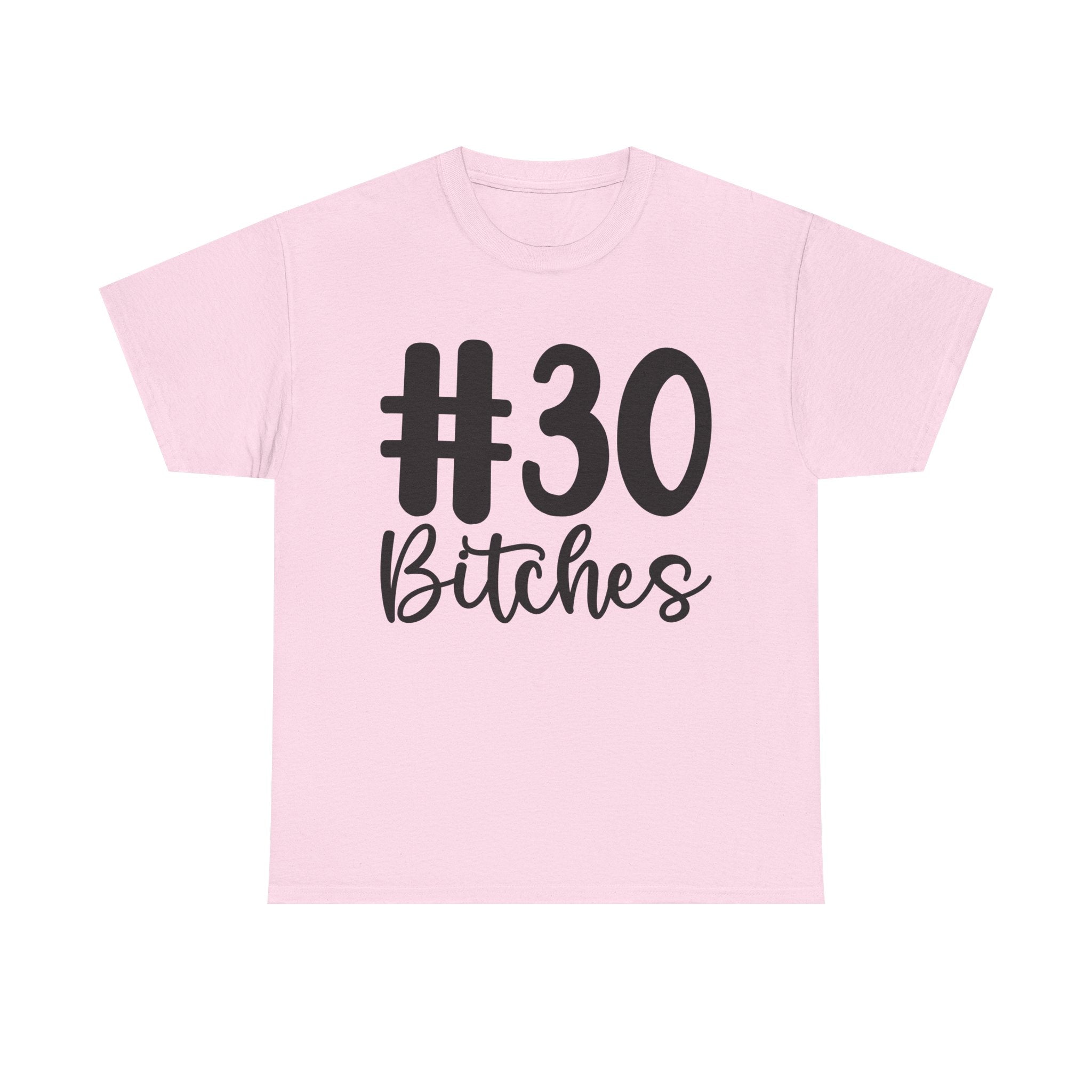 #30 Bitches Tee - 30th Birthday Funny T-Shirt - Gift For Her Him
